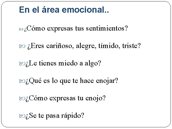 En el área emocional. . ¿ Cómo expresas tus sentimientos? ¿Eres cariñoso, alegre, tímido,