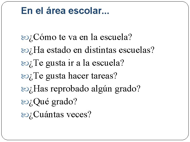 En el área escolar. . . ¿Cómo te va en la escuela? ¿Ha estado