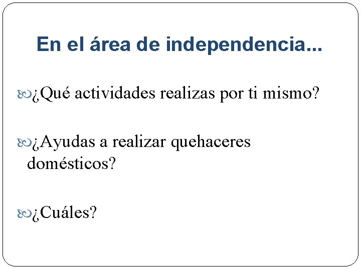 En el área de independencia. . . ¿Qué actividades realizas por ti mismo? ¿Ayudas