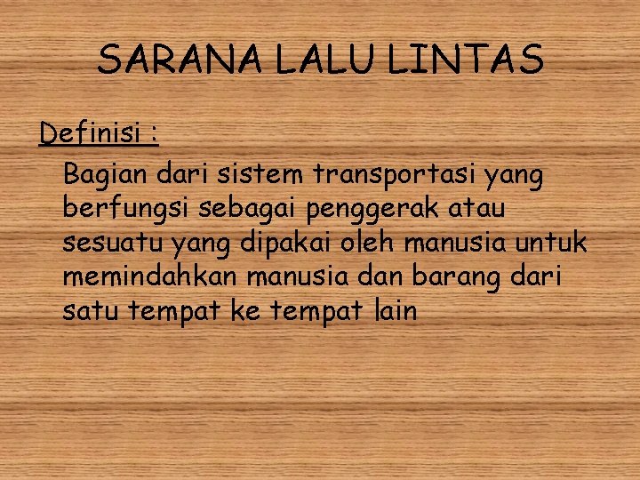 SARANA LALU LINTAS Definisi : Bagian dari sistem transportasi yang berfungsi sebagai penggerak atau