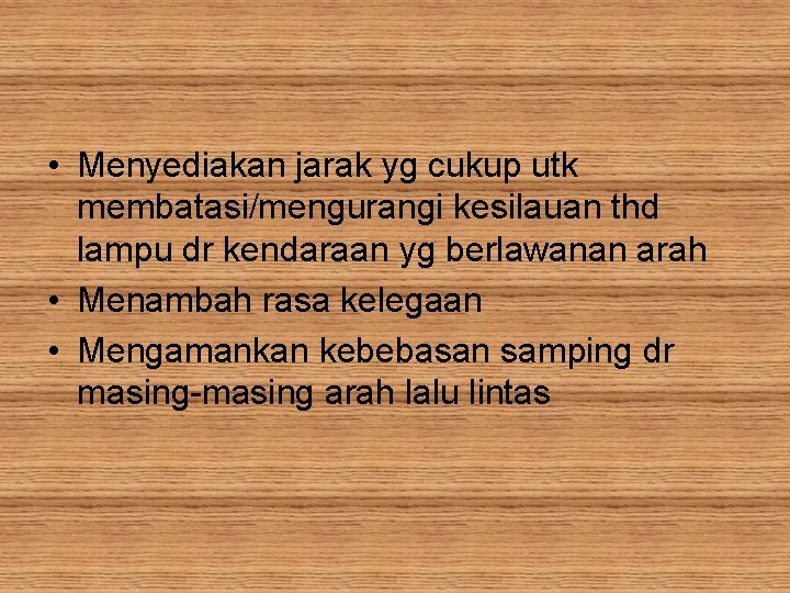  • Menyediakan jarak yg cukup utk membatasi/mengurangi kesilauan thd lampu dr kendaraan yg