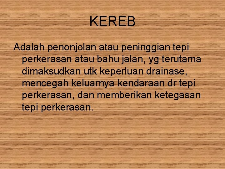 KEREB Adalah penonjolan atau peninggian tepi perkerasan atau bahu jalan, yg terutama dimaksudkan utk