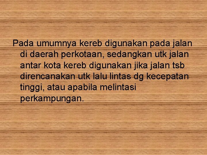 Pada umumnya kereb digunakan pada jalan di daerah perkotaan, sedangkan utk jalan antar kota