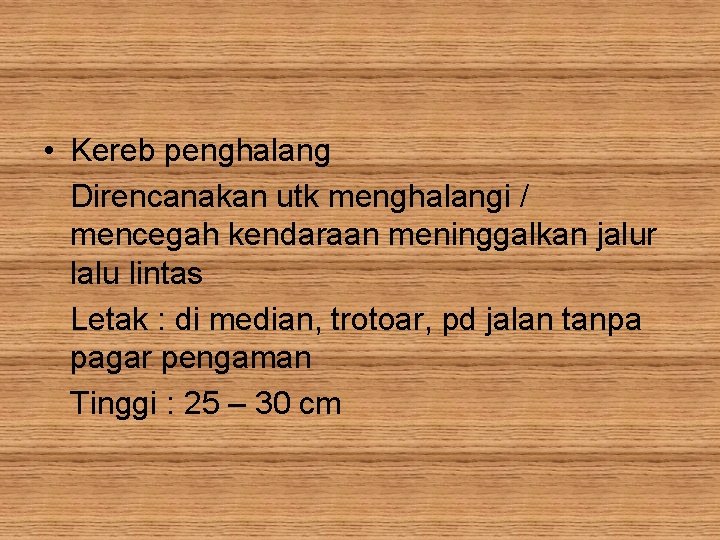  • Kereb penghalang Direncanakan utk menghalangi / mencegah kendaraan meninggalkan jalur lalu lintas