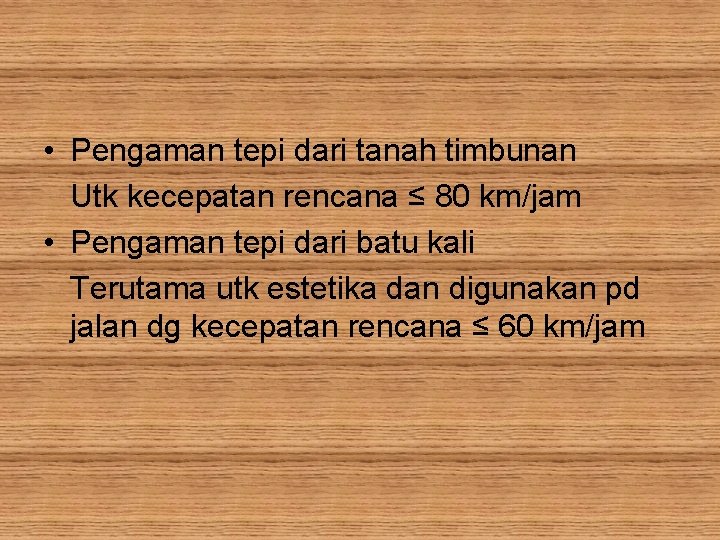  • Pengaman tepi dari tanah timbunan Utk kecepatan rencana ≤ 80 km/jam •