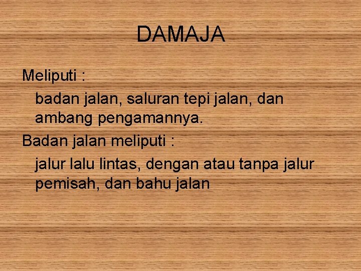 DAMAJA Meliputi : badan jalan, saluran tepi jalan, dan ambang pengamannya. Badan jalan meliputi