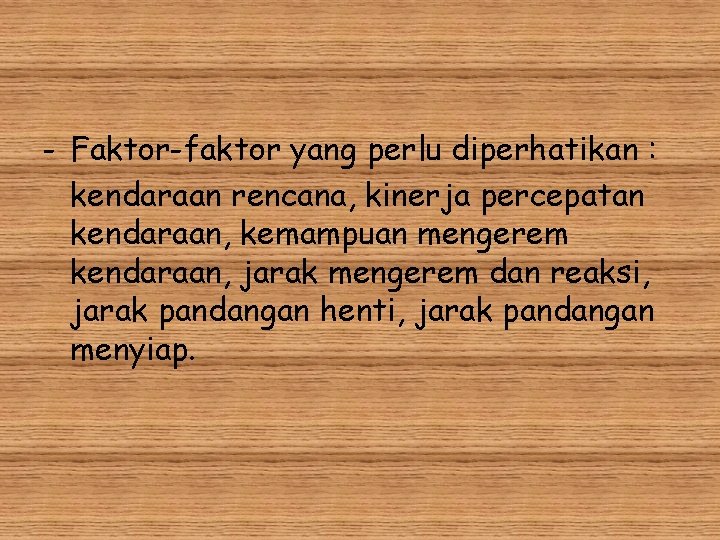 - Faktor-faktor yang perlu diperhatikan : kendaraan rencana, kinerja percepatan kendaraan, kemampuan mengerem kendaraan,