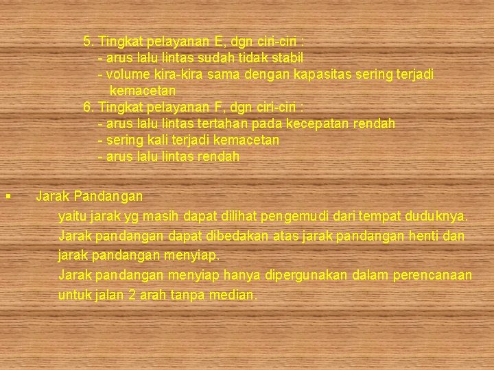 5. Tingkat pelayanan E, dgn ciri-ciri : - arus lalu lintas sudah tidak stabil