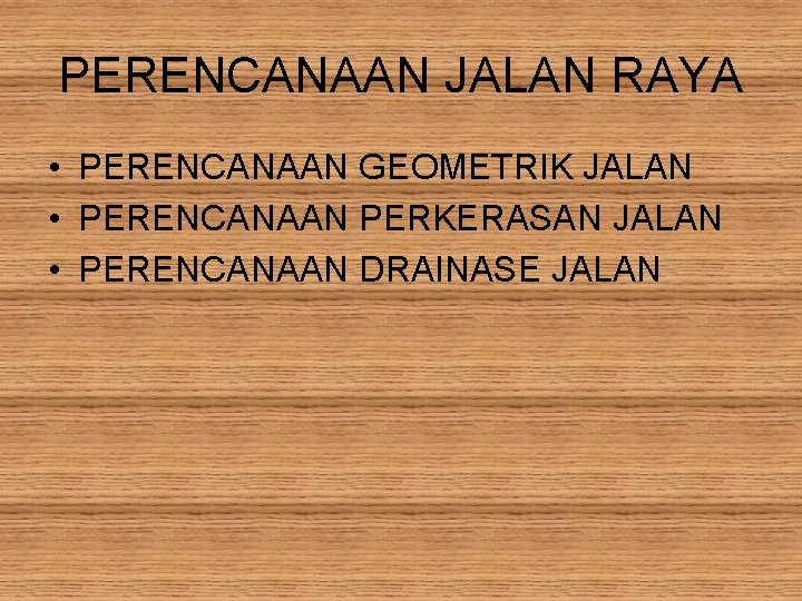 PERENCANAAN JALAN RAYA • PERENCANAAN GEOMETRIK JALAN • PERENCANAAN PERKERASAN JALAN • PERENCANAAN DRAINASE