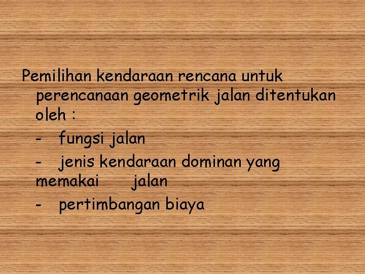 Pemilihan kendaraan rencana untuk perencanaan geometrik jalan ditentukan oleh : - fungsi jalan -