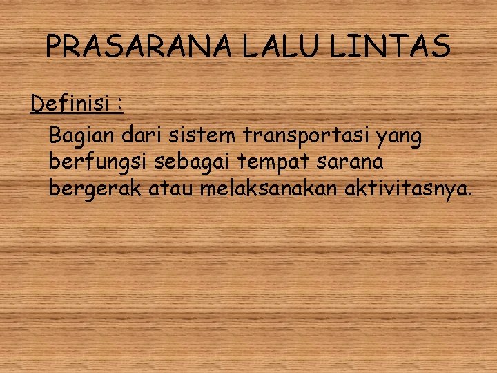 PRASARANA LALU LINTAS Definisi : Bagian dari sistem transportasi yang berfungsi sebagai tempat sarana