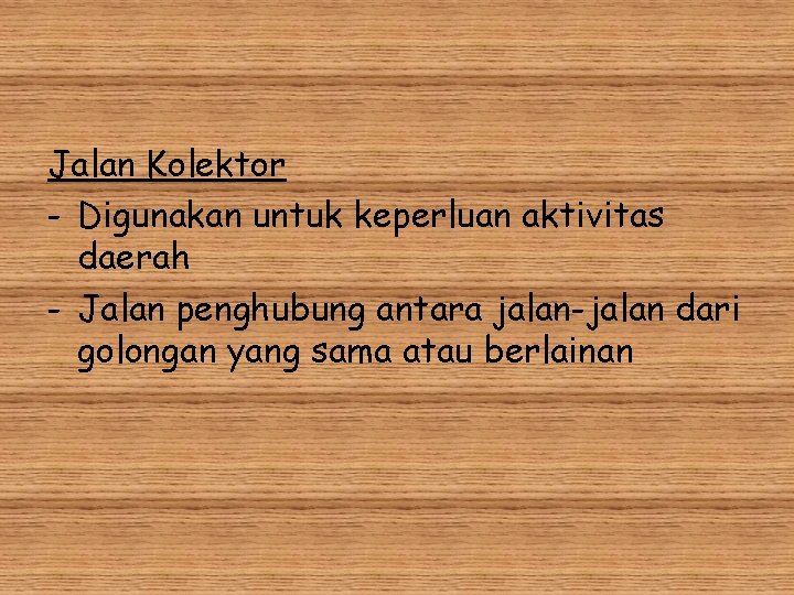 Jalan Kolektor - Digunakan untuk keperluan aktivitas daerah - Jalan penghubung antara jalan-jalan dari