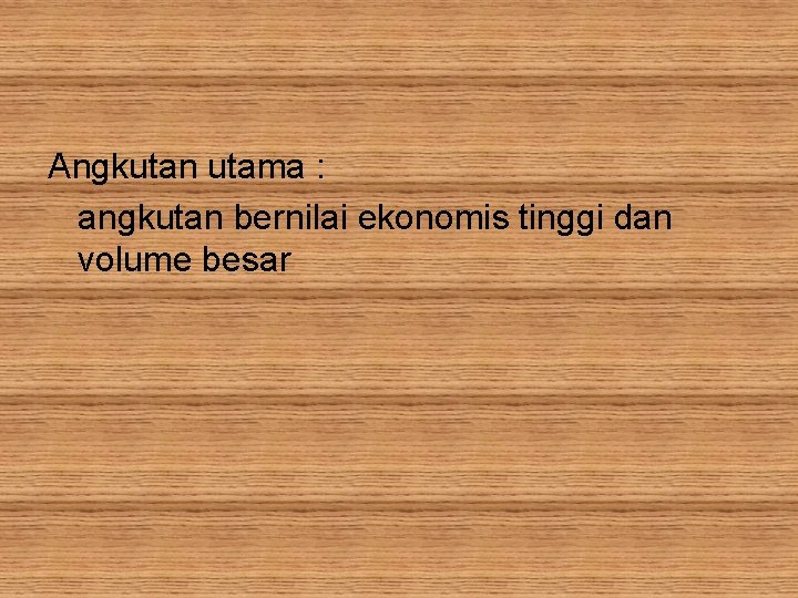 Angkutan utama : angkutan bernilai ekonomis tinggi dan volume besar 