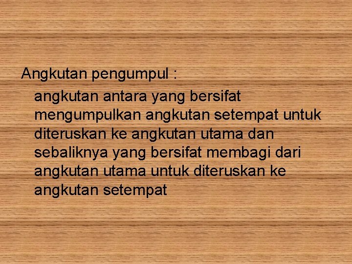 Angkutan pengumpul : angkutan antara yang bersifat mengumpulkan angkutan setempat untuk diteruskan ke angkutan