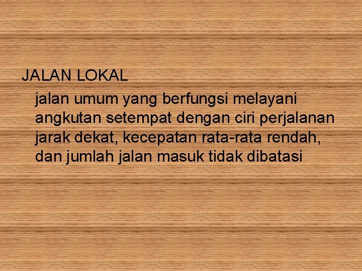 JALAN LOKAL jalan umum yang berfungsi melayani angkutan setempat dengan ciri perjalanan jarak dekat,