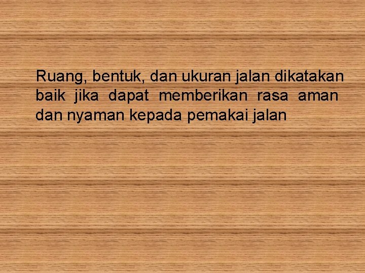 Ruang, bentuk, dan ukuran jalan dikatakan baik jika dapat memberikan rasa aman dan nyaman