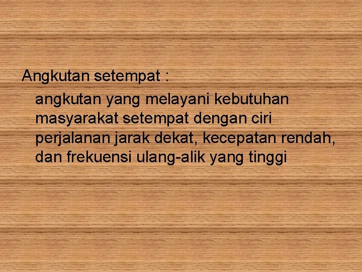 Angkutan setempat : angkutan yang melayani kebutuhan masyarakat setempat dengan ciri perjalanan jarak dekat,