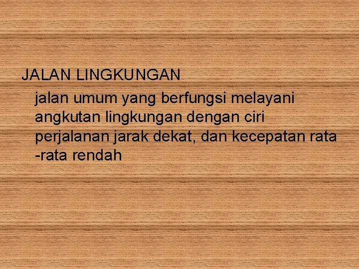 JALAN LINGKUNGAN jalan umum yang berfungsi melayani angkutan lingkungan dengan ciri perjalanan jarak dekat,