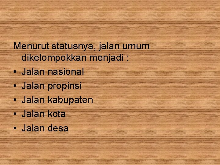 Menurut statusnya, jalan umum dikelompokkan menjadi : • Jalan nasional • Jalan propinsi •