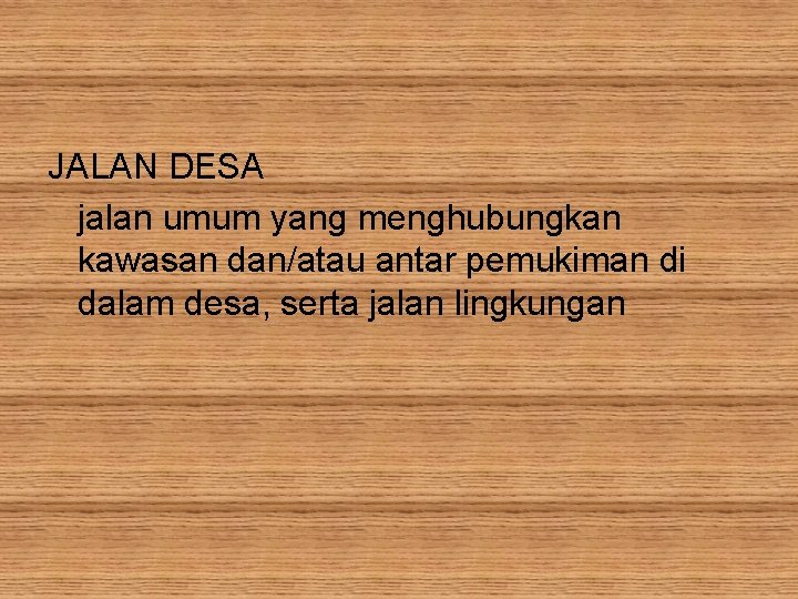 JALAN DESA jalan umum yang menghubungkan kawasan dan/atau antar pemukiman di dalam desa, serta