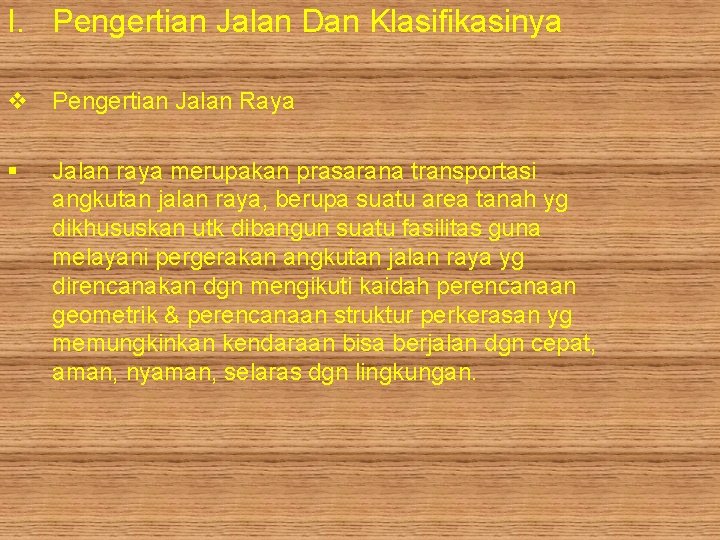 I. Pengertian Jalan Dan Klasifikasinya v Pengertian Jalan Raya § Jalan raya merupakan prasarana