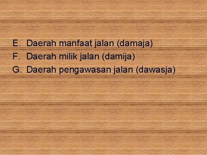 E. Daerah manfaat jalan (damaja) F. Daerah milik jalan (damija) G. Daerah pengawasan jalan