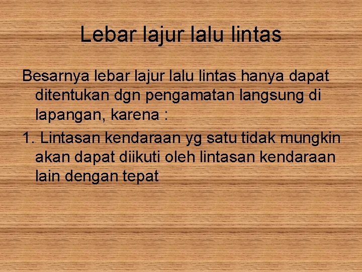 Lebar lajur lalu lintas Besarnya lebar lajur lalu lintas hanya dapat ditentukan dgn pengamatan