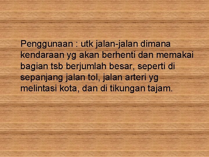 Penggunaan : utk jalan-jalan dimana kendaraan yg akan berhenti dan memakai bagian tsb berjumlah