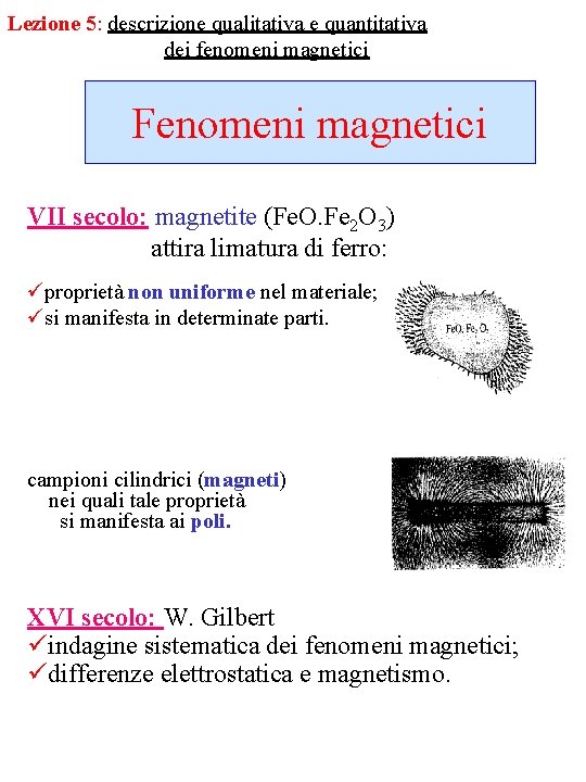 Lezione 5: descrizione qualitativa e quantitativa dei fenomeni magnetici Fenomeni magnetici VII secolo: magnetite