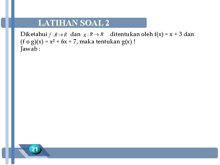 LATIHAN SOAL 2 Diketahui dan ditentukan oleh f(x) = x + 3 dan (f