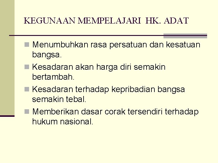 KEGUNAAN MEMPELAJARI HK. ADAT n Menumbuhkan rasa persatuan dan kesatuan bangsa. n Kesadaran akan