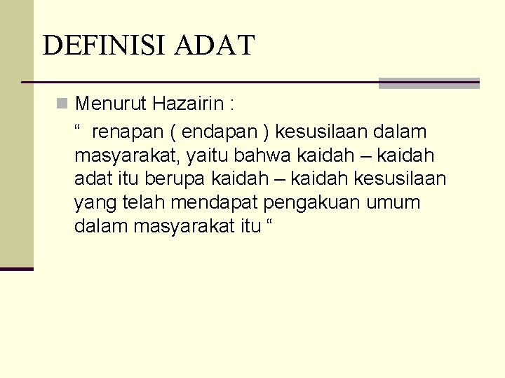 DEFINISI ADAT n Menurut Hazairin : “ renapan ( endapan ) kesusilaan dalam masyarakat,