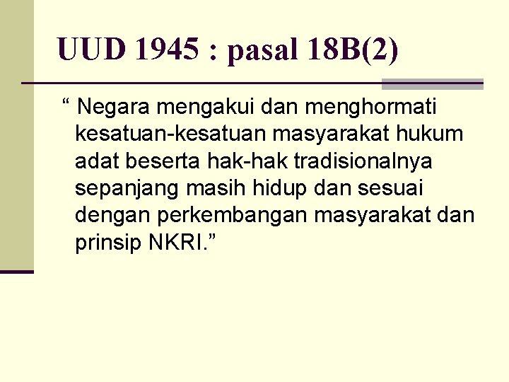 UUD 1945 : pasal 18 B(2) “ Negara mengakui dan menghormati kesatuan-kesatuan masyarakat hukum