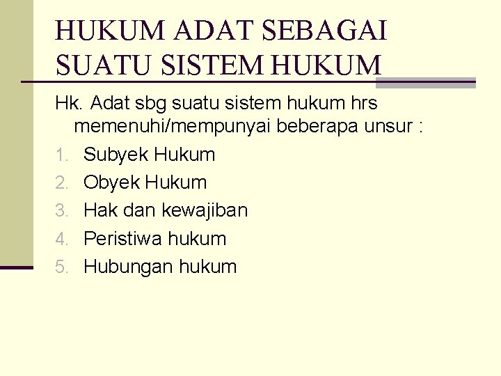 HUKUM ADAT SEBAGAI SUATU SISTEM HUKUM Hk. Adat sbg suatu sistem hukum hrs memenuhi/mempunyai