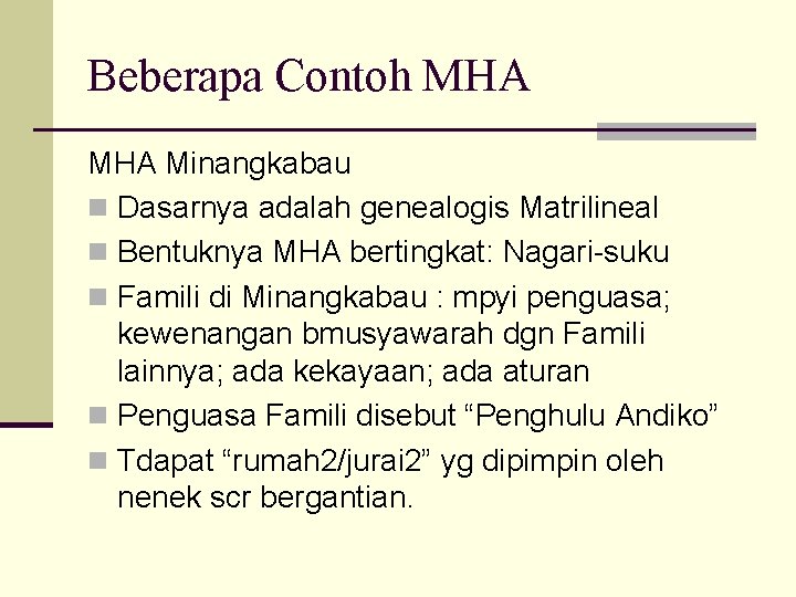 Beberapa Contoh MHA Minangkabau n Dasarnya adalah genealogis Matrilineal n Bentuknya MHA bertingkat: Nagari-suku