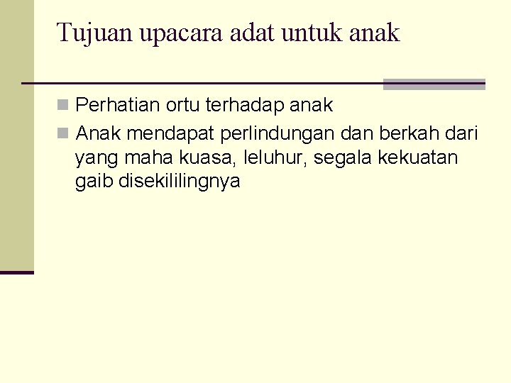 Tujuan upacara adat untuk anak n Perhatian ortu terhadap anak n Anak mendapat perlindungan