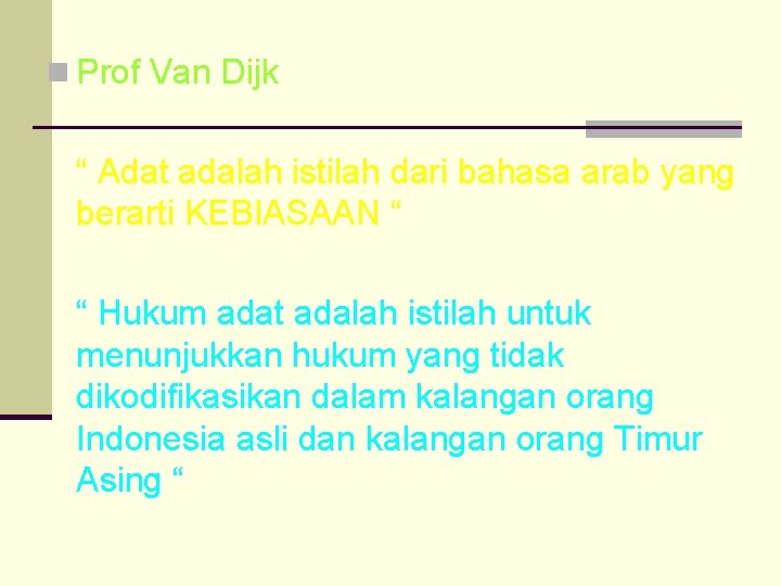 n Prof Van Dijk “ Adat adalah istilah dari bahasa arab yang berarti KEBIASAAN