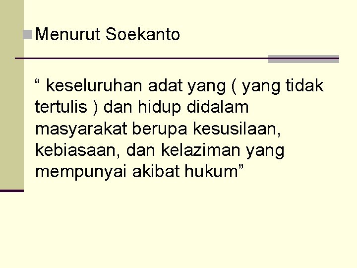 n Menurut Soekanto “ keseluruhan adat yang ( yang tidak tertulis ) dan hidup