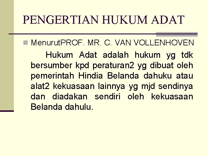 PENGERTIAN HUKUM ADAT n Menurut. PROF. MR. C. VAN VOLLENHOVEN Hukum Adat adalah hukum