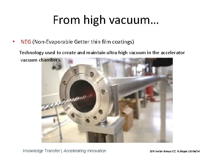 From high vacuum… • NEG (Non-Evaporable Getter thin film coatings) Technology used to create