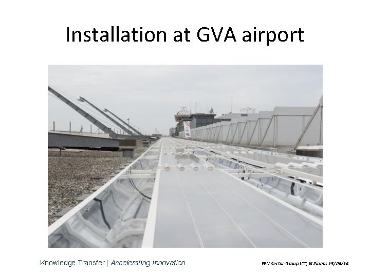 Installation at GVA airport Knowledge Transfer | Accelerating Innovation EEN Sector Group ICT, N.