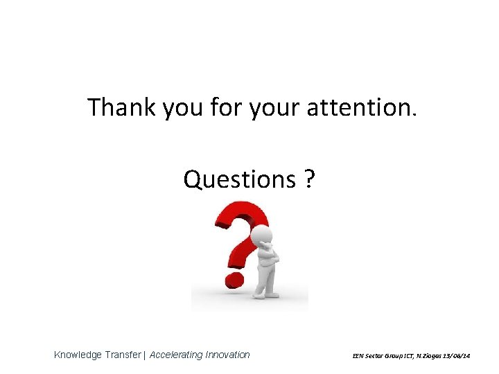 Thank you for your attention. Questions ? Knowledge Transfer | Accelerating Innovation EEN Sector