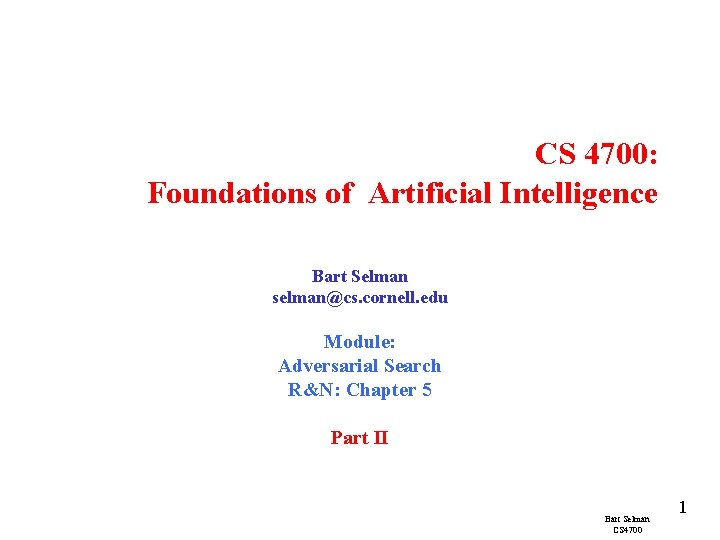 CS 4700: Foundations of Artificial Intelligence Bart Selman selman@cs. cornell. edu Module: Adversarial Search