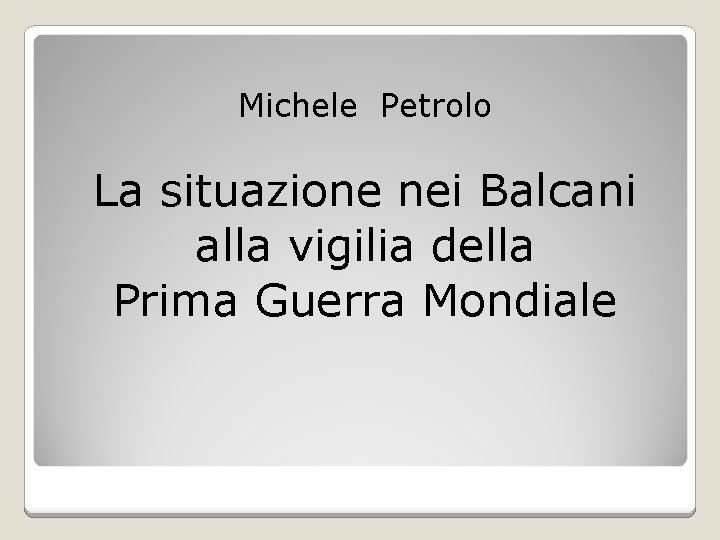 Michele Petrolo La situazione nei Balcani alla vigilia della Prima Guerra Mondiale 