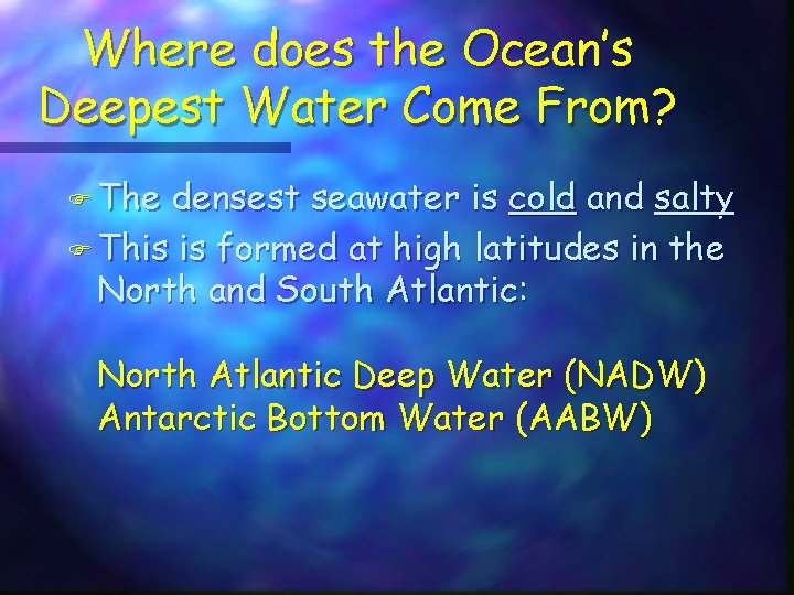 Where does the Ocean’s Deepest Water Come From? F The densest seawater is cold