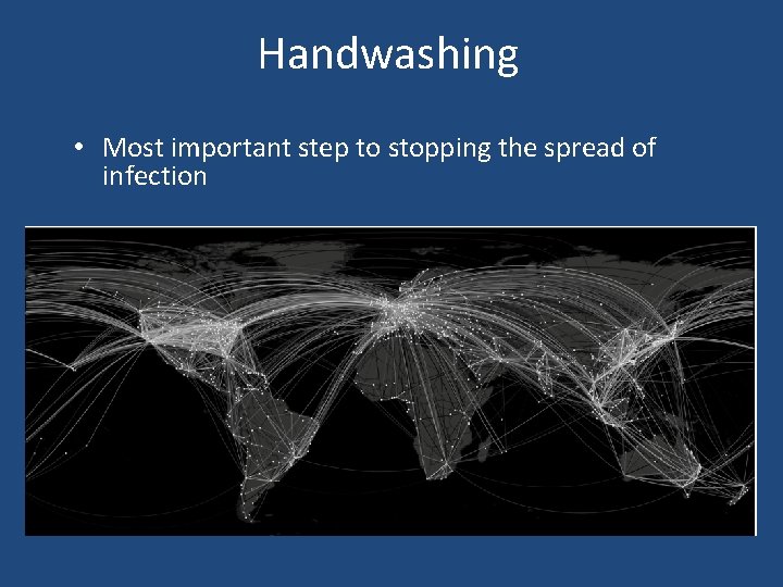 Handwashing • Most important step to stopping the spread of infection 