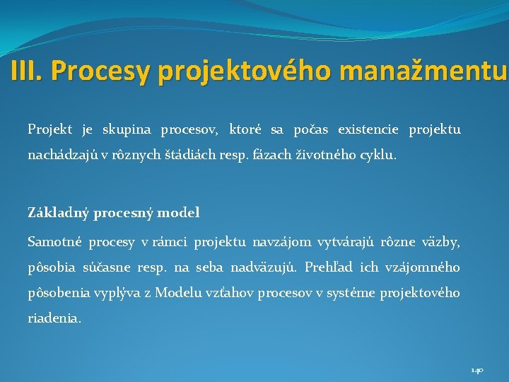 III. Procesy projektového manažmentu Projekt je skupina procesov, ktoré sa počas existencie projektu nachádzajú