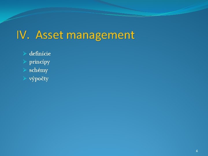 IV. Asset management Ø Ø definície princípy schémy výpočty 6 