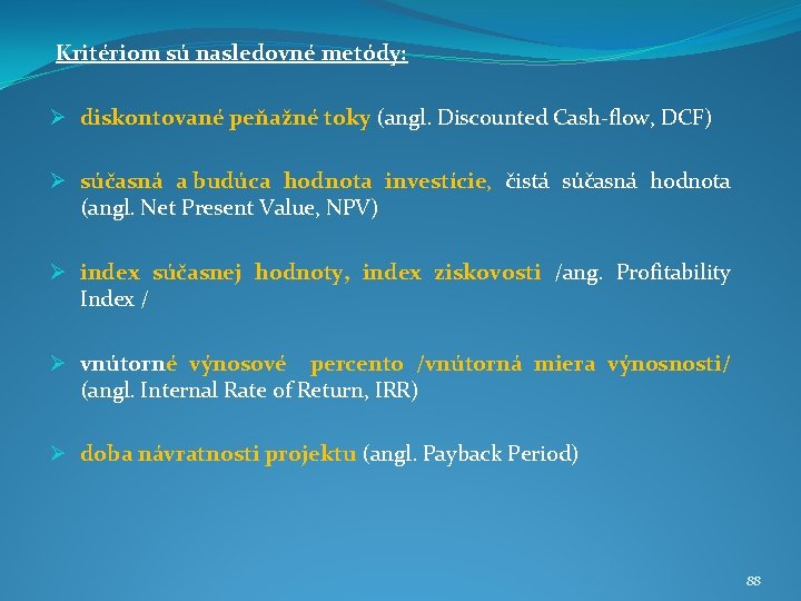 Kritériom sú nasledovné metódy: Ø diskontované peňažné toky (angl. Discounted Cash-flow, DCF) Ø súčasná