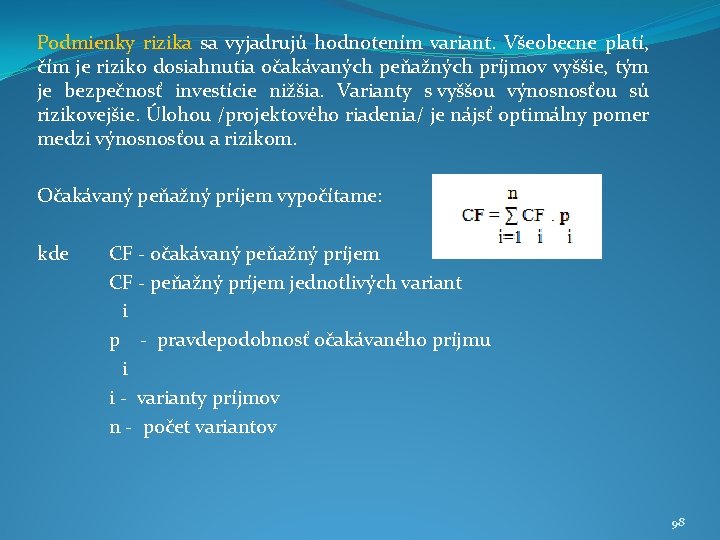 Podmienky rizika sa vyjadrujú hodnotením variant. Všeobecne platí, čím je riziko dosiahnutia očakávaných peňažných